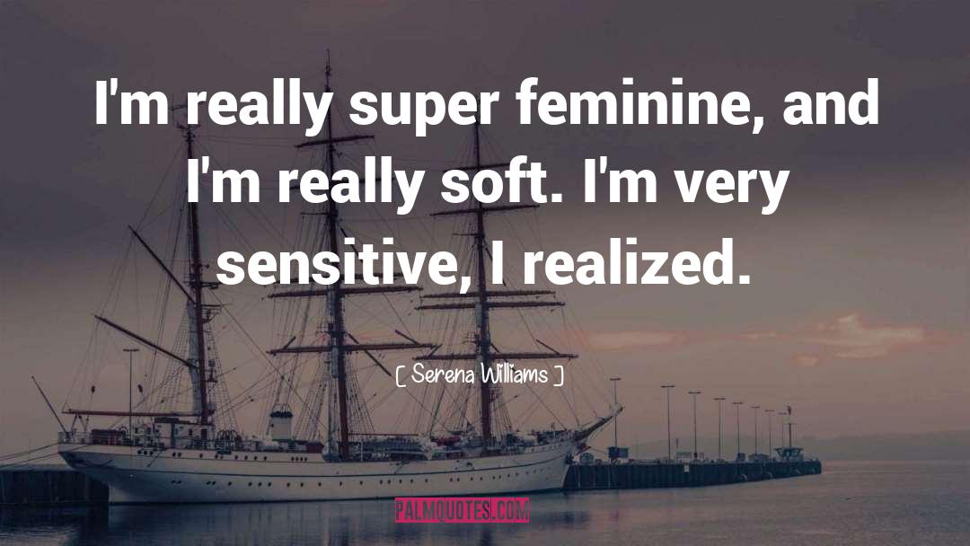 Serena Williams Quotes: I'm really super feminine, and