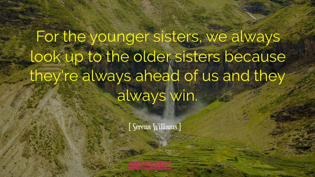 Serena Williams Quotes: For the younger sisters, we
