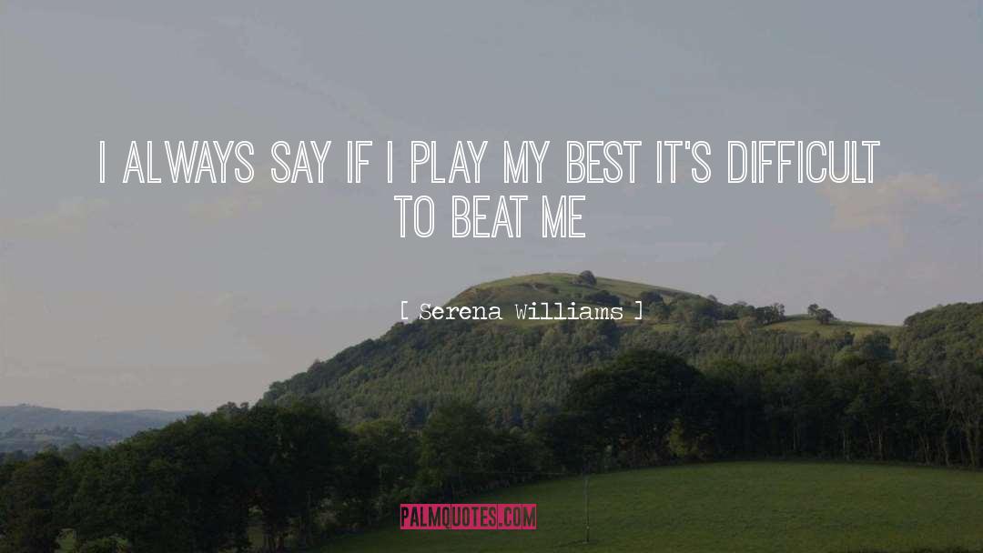 Serena Williams Quotes: I always say if I
