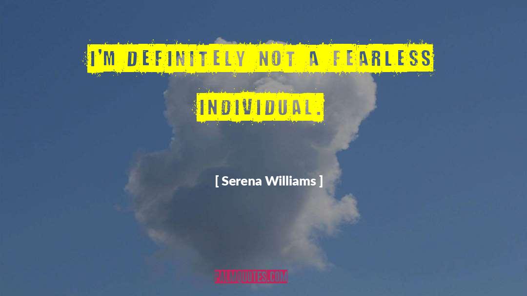 Serena Williams Quotes: I'm definitely not a fearless