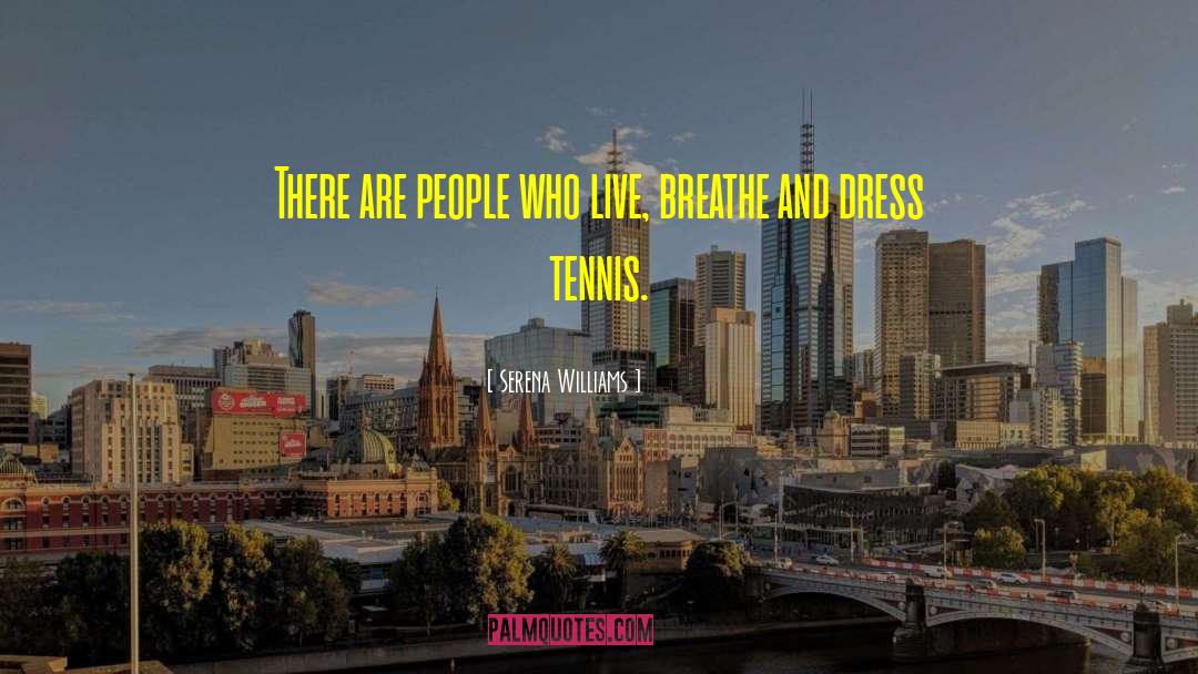 Serena Williams Quotes: There are people who live,