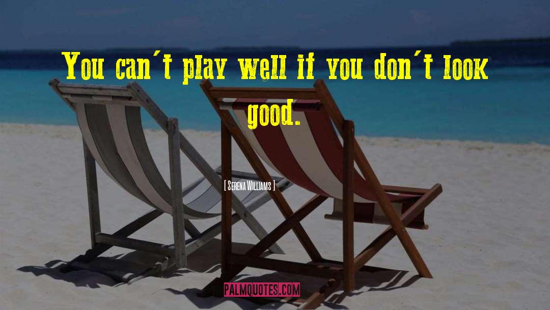 Serena Williams Quotes: You can't play well if