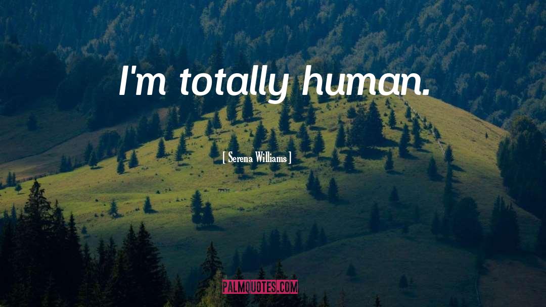 Serena Williams Quotes: I'm totally human.