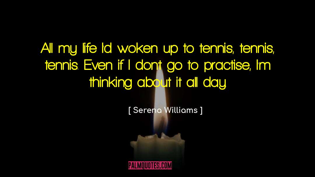 Serena Williams Quotes: All my life I'd woken