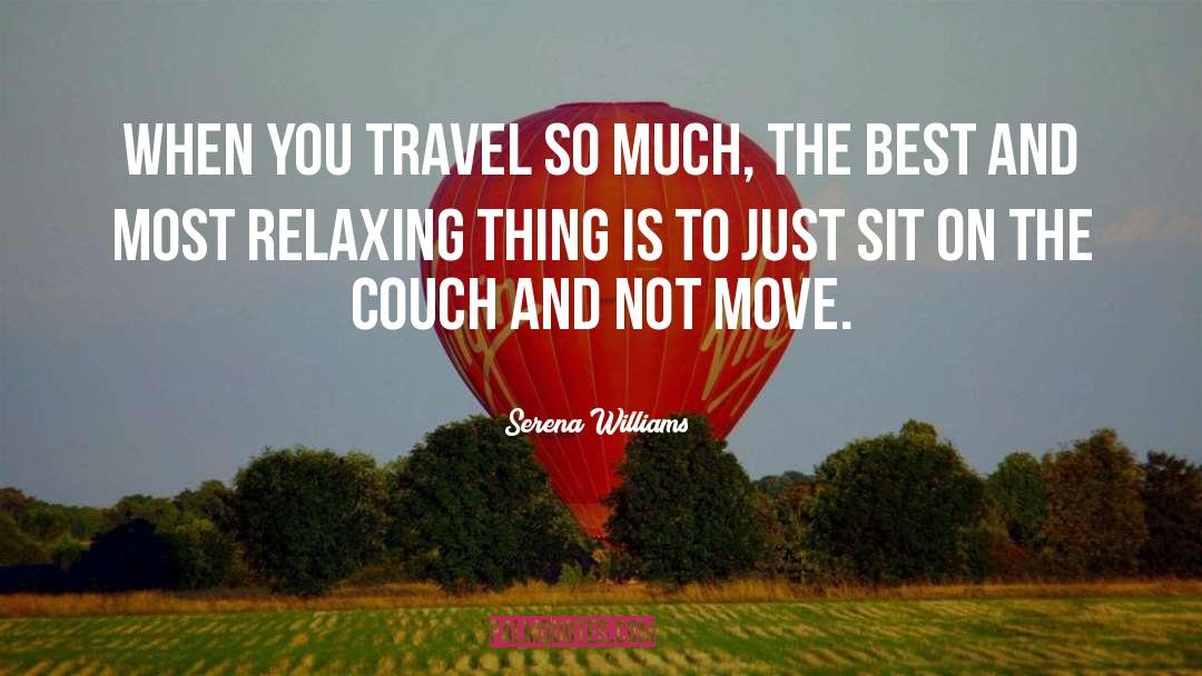 Serena Williams Quotes: When you travel so much,