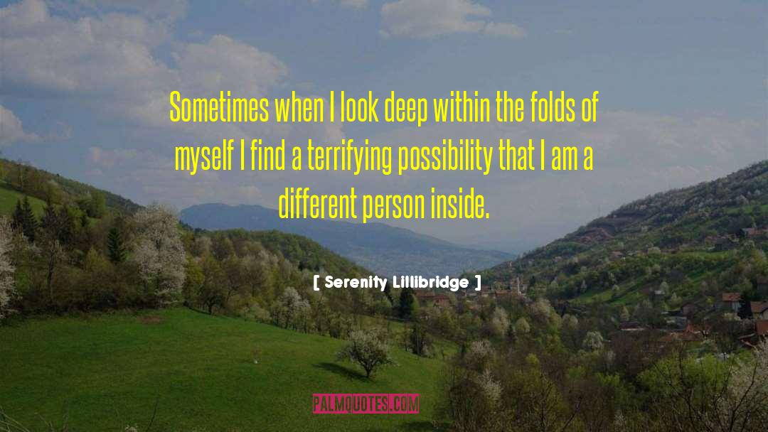 Serenity Lillibridge Quotes: Sometimes when I look deep