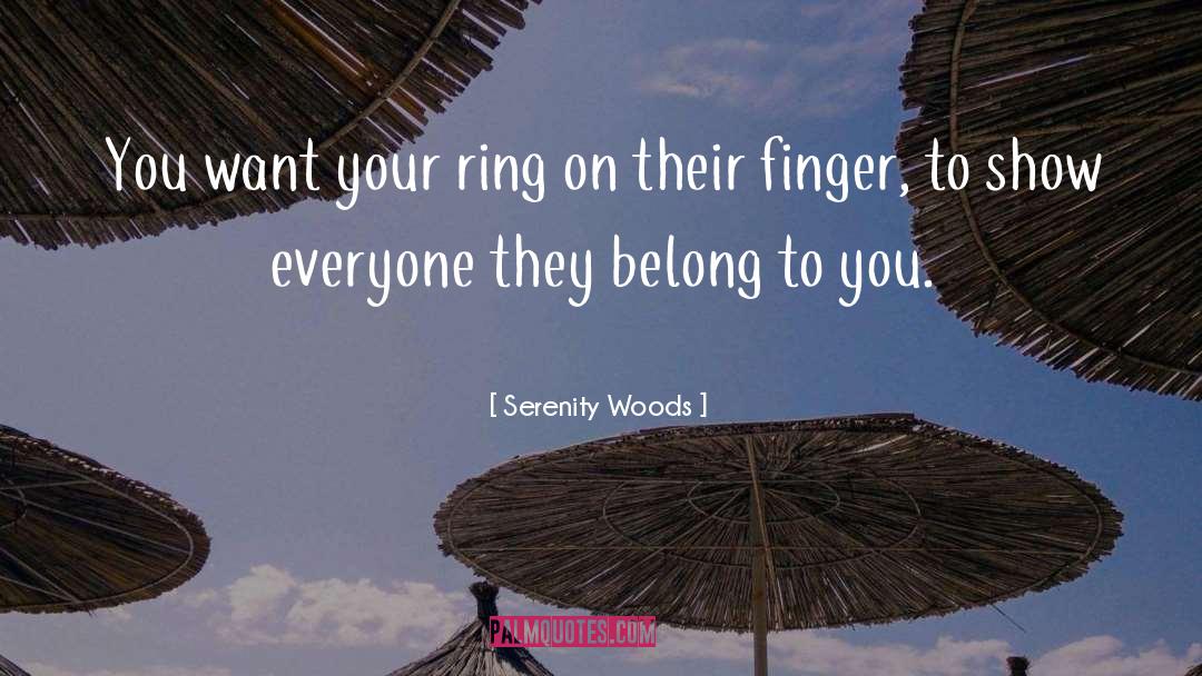 Serenity Woods Quotes: You want your ring on