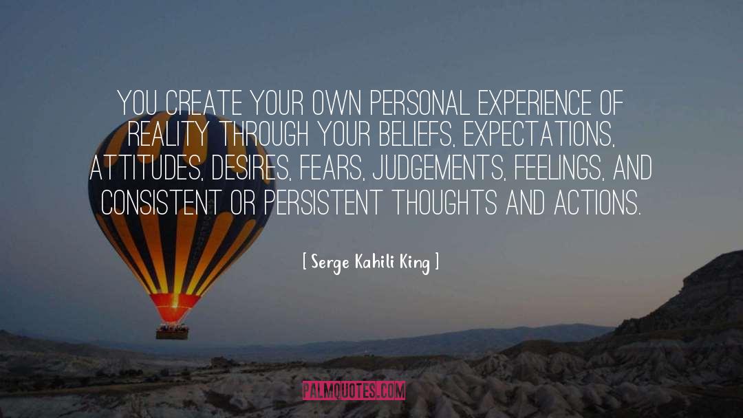 Serge Kahili King Quotes: you create your own personal