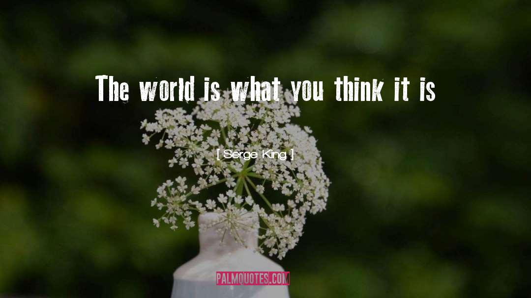 Serge King Quotes: The world is what you