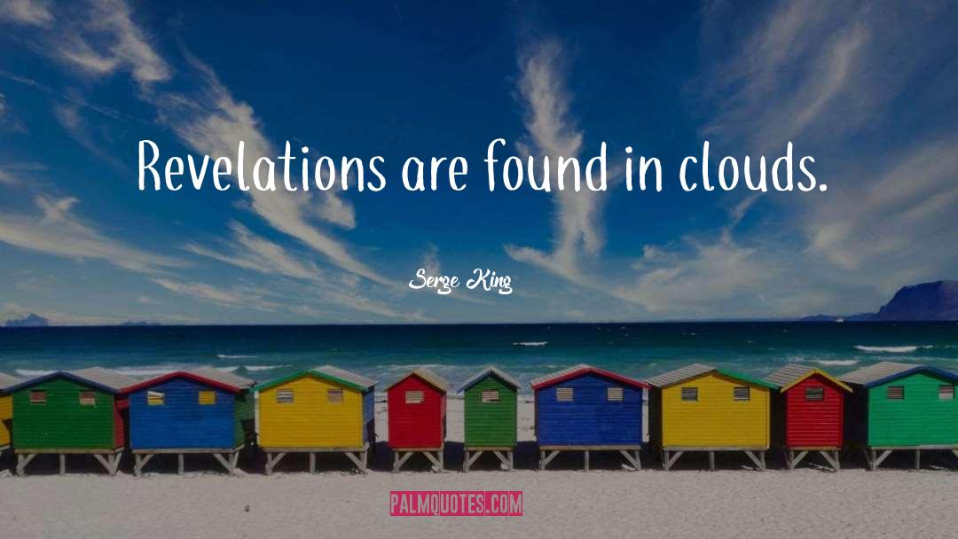 Serge King Quotes: Revelations are found in clouds.