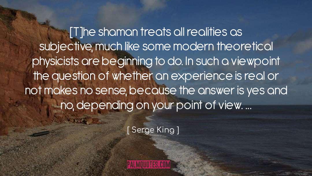 Serge King Quotes: [T]he shaman treats all realities