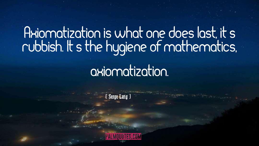 Serge Lang Quotes: Axiomatization is what one does