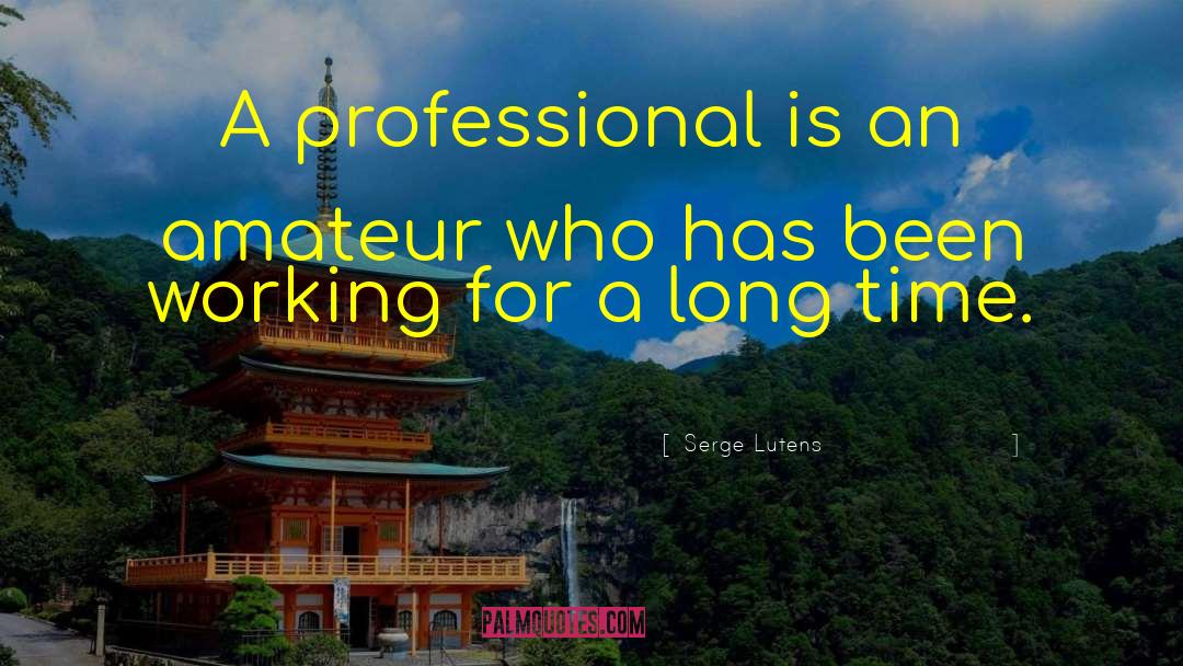Serge Lutens Quotes: A professional is an amateur