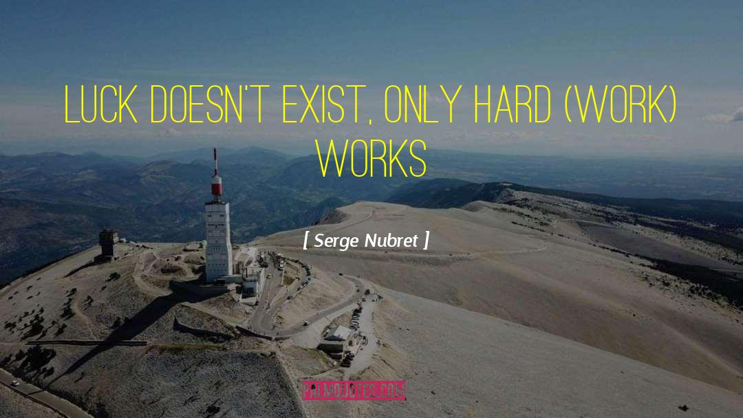 Serge Nubret Quotes: Luck Doesn't exist, only hard