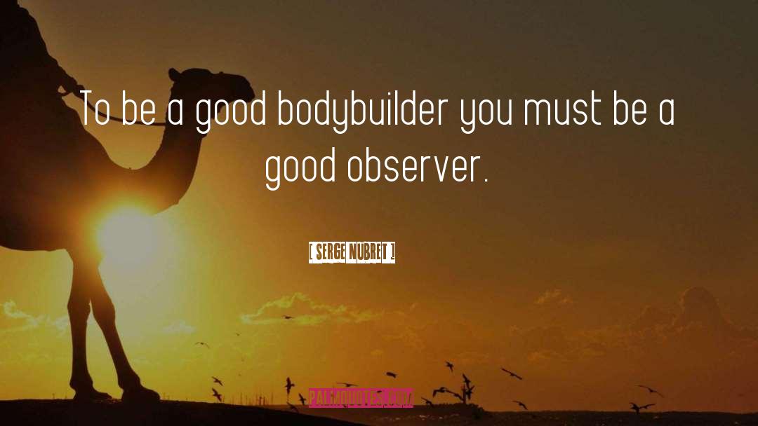 Serge Nubret Quotes: To be a good bodybuilder