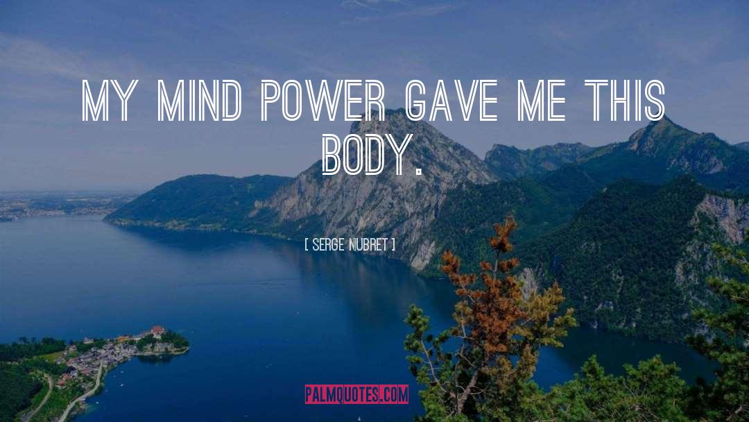 Serge Nubret Quotes: My MIND POWER gave me