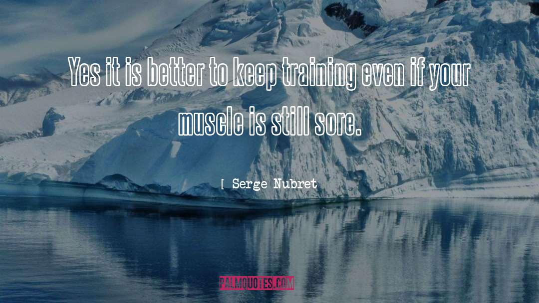 Serge Nubret Quotes: Yes it is better to