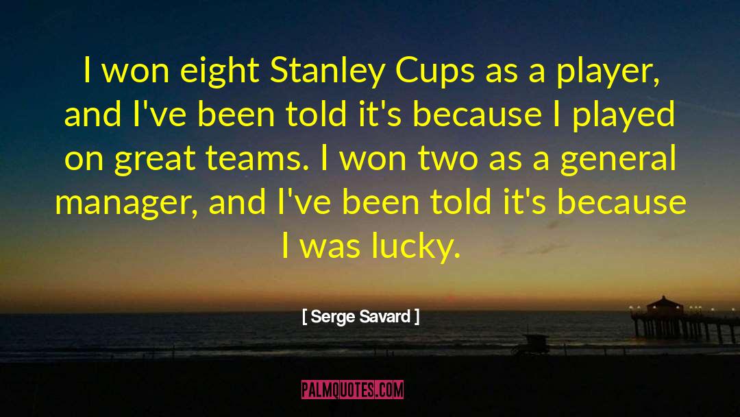 Serge Savard Quotes: I won eight Stanley Cups