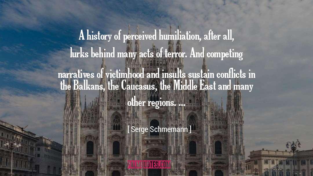 Serge Schmemann Quotes: A history of perceived humiliation,
