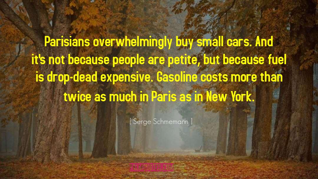 Serge Schmemann Quotes: Parisians overwhelmingly buy small cars.