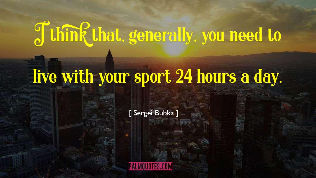 Sergei Bubka Quotes: I think that, generally, you