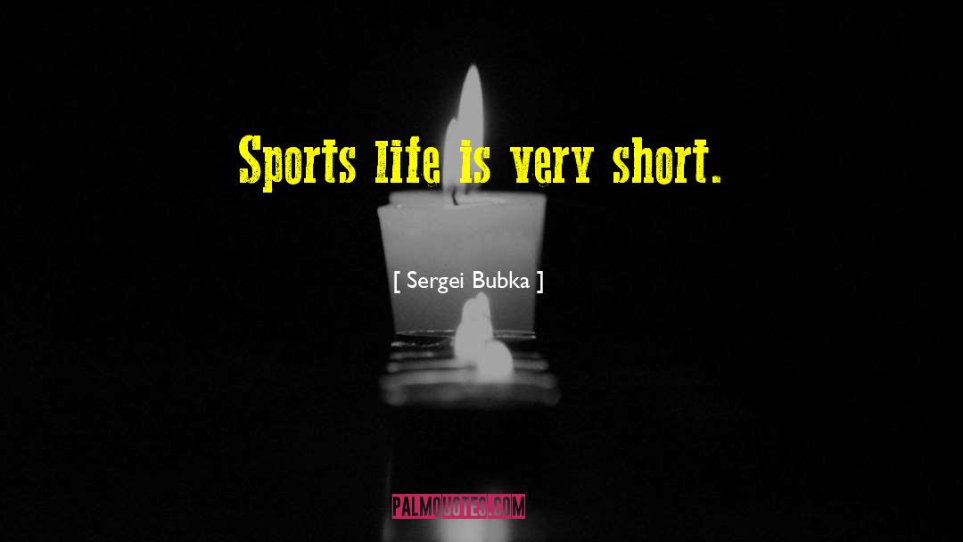 Sergei Bubka Quotes: Sports life is very short.