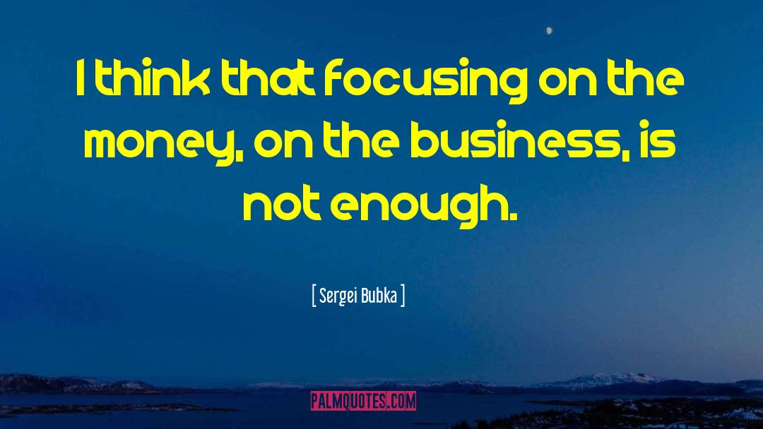 Sergei Bubka Quotes: I think that focusing on