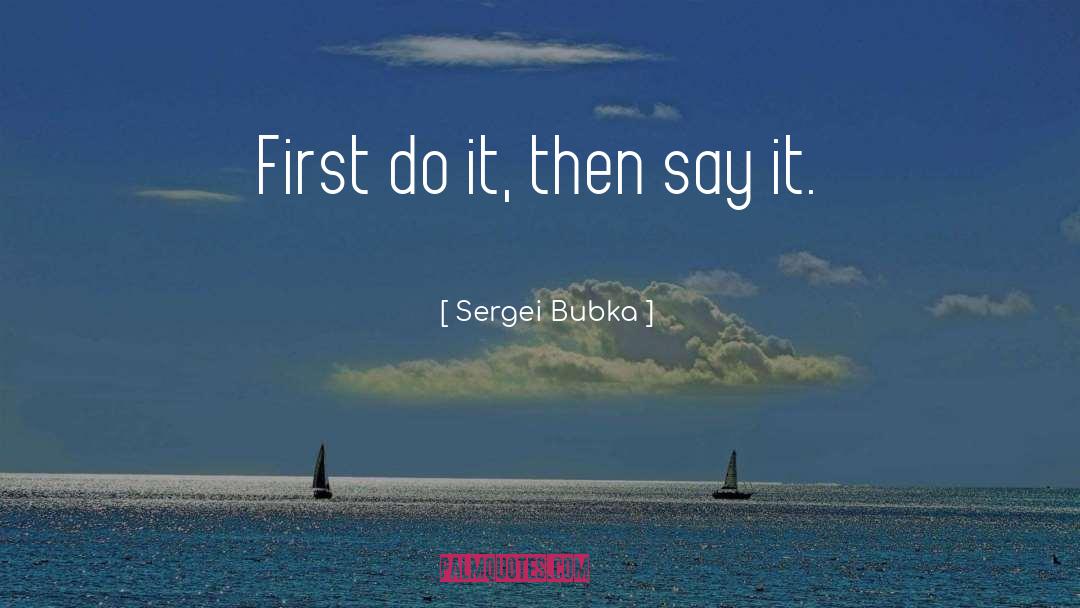 Sergei Bubka Quotes: First do it, then say