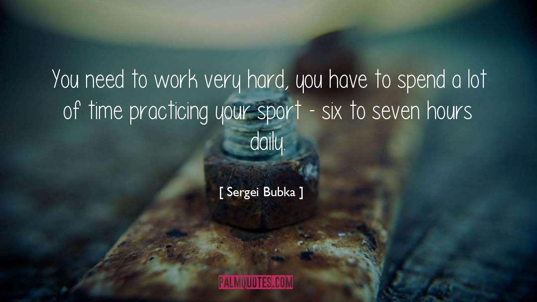 Sergei Bubka Quotes: You need to work very