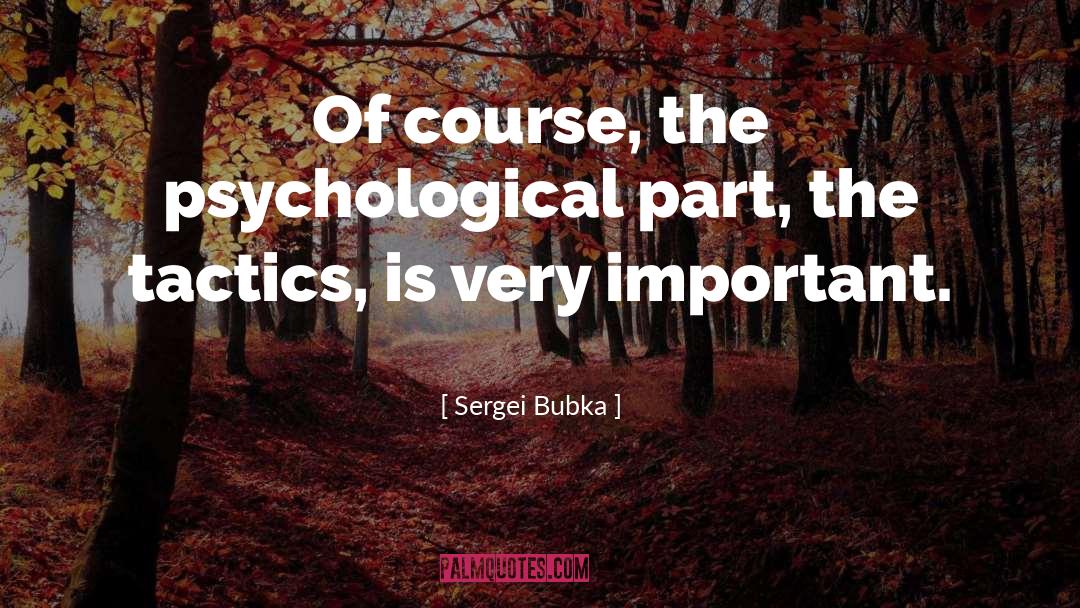 Sergei Bubka Quotes: Of course, the psychological part,