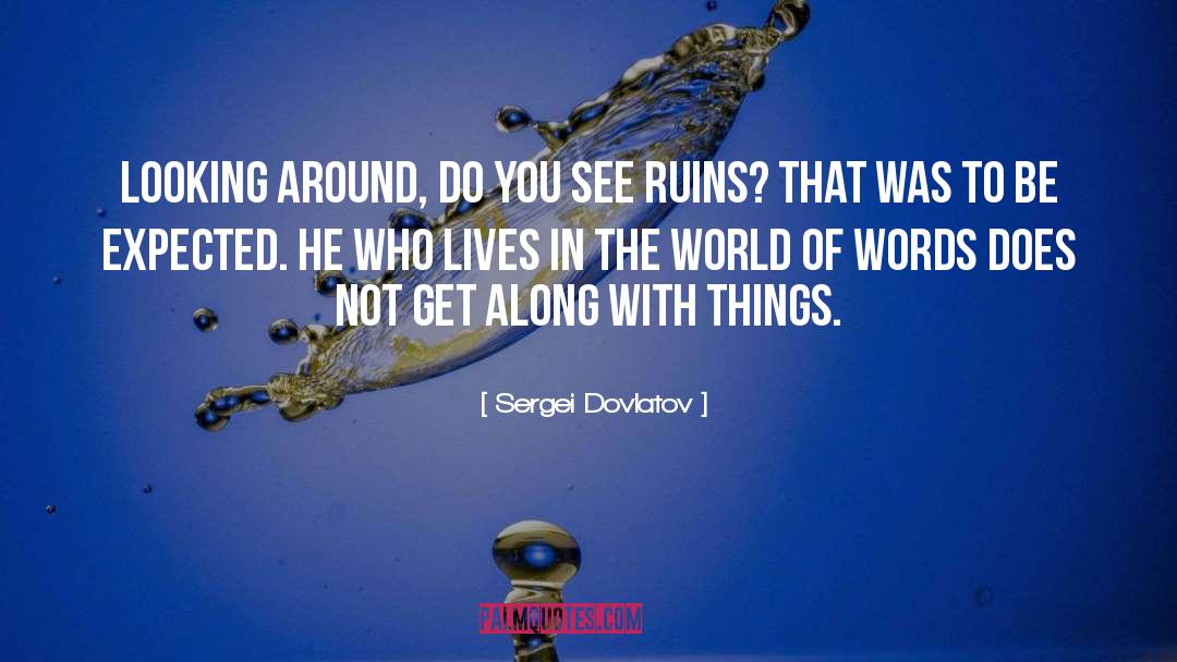 Sergei Dovlatov Quotes: Looking around, do you see