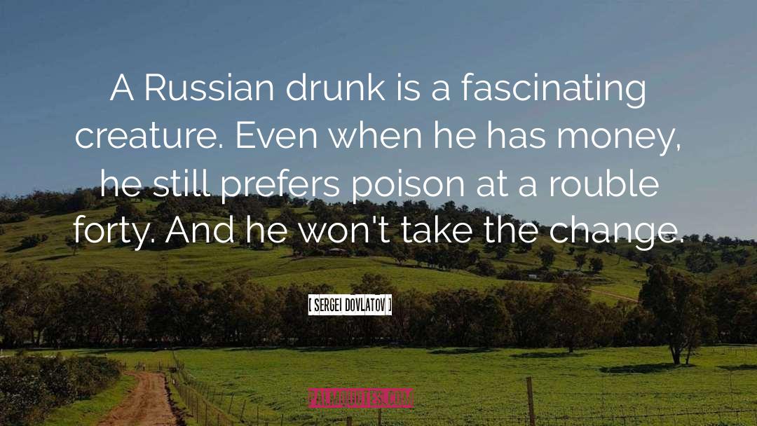 Sergei Dovlatov Quotes: A Russian drunk is a