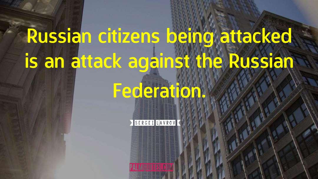 Sergei Lavrov Quotes: Russian citizens being attacked is