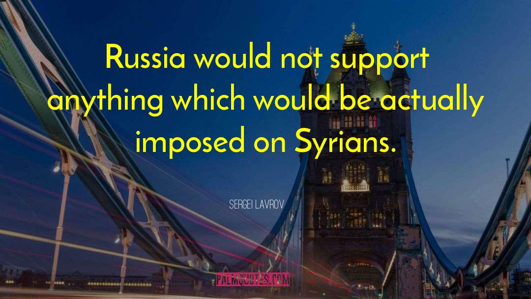 Sergei Lavrov Quotes: Russia would not support anything