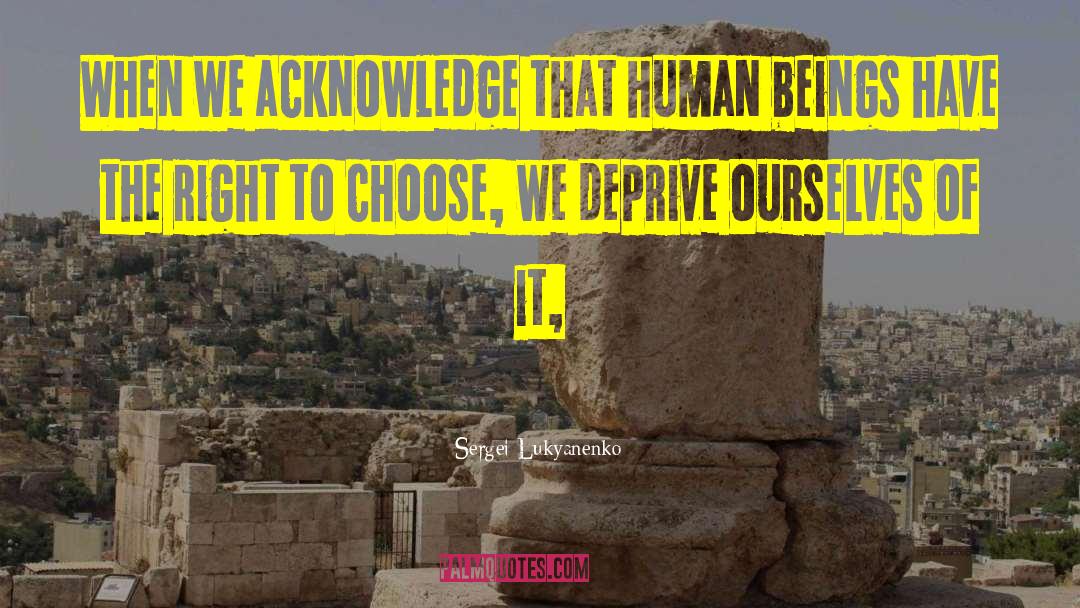 Sergei Lukyanenko Quotes: When we acknowledge that human