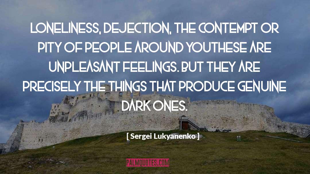 Sergei Lukyanenko Quotes: Loneliness, dejection, the contempt or