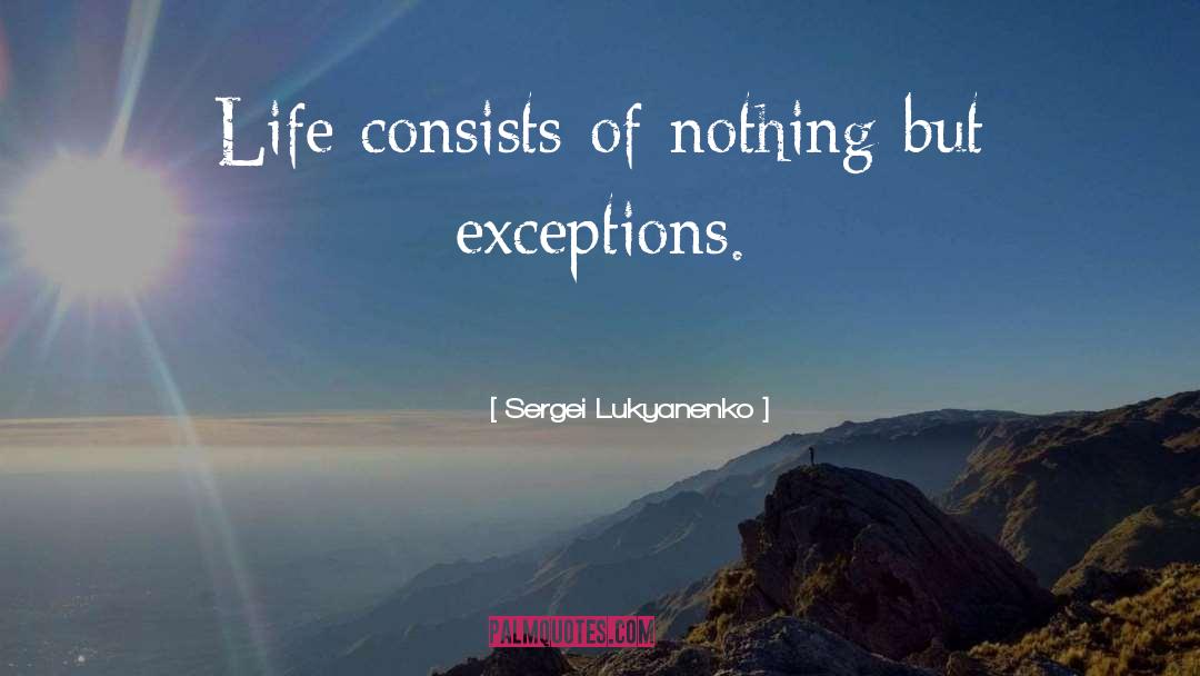 Sergei Lukyanenko Quotes: Life consists of nothing but