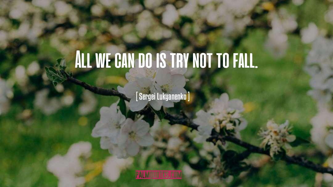 Sergei Lukyanenko Quotes: All we can do is