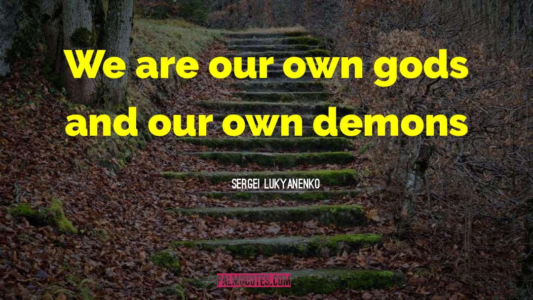 Sergei Lukyanenko Quotes: We are our own gods