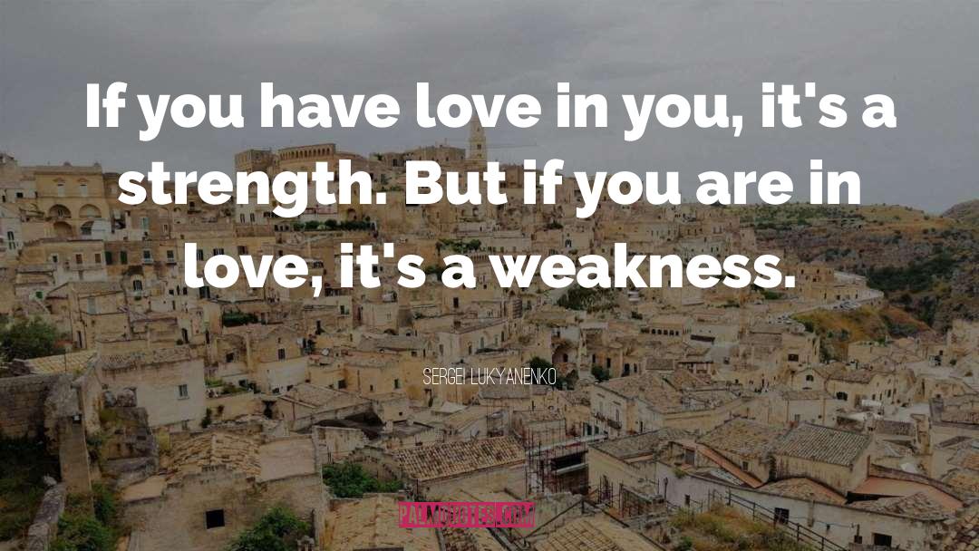 Sergei Lukyanenko Quotes: If you have love in