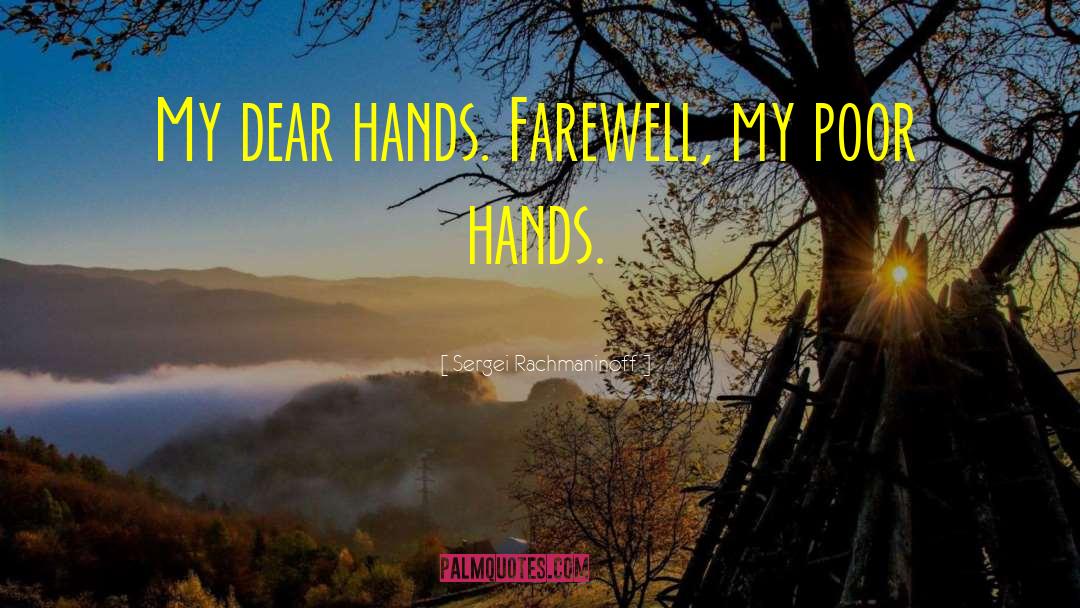 Sergei Rachmaninoff Quotes: My dear hands. Farewell, my
