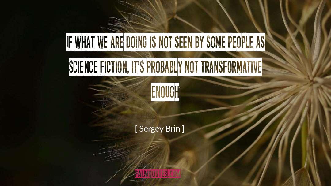 Sergey Brin Quotes: If what we are doing