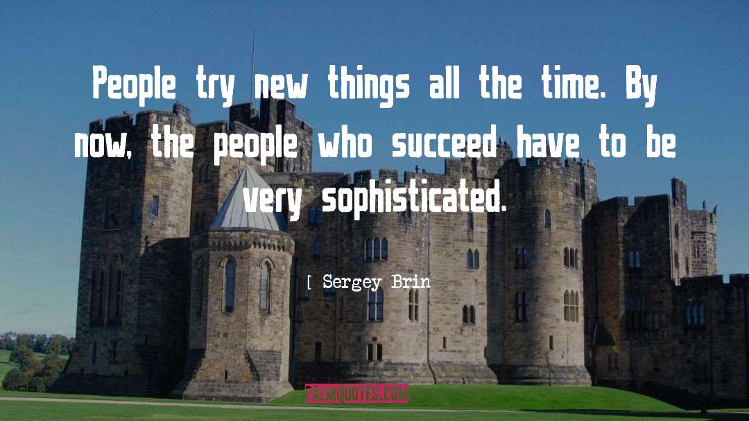 Sergey Brin Quotes: People try new things all