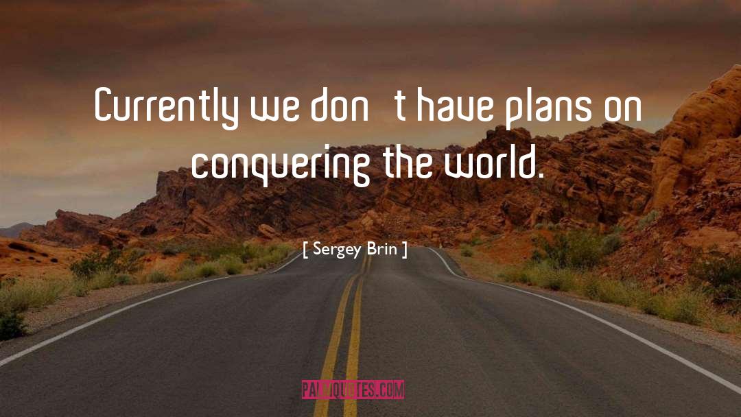 Sergey Brin Quotes: Currently we don't have plans