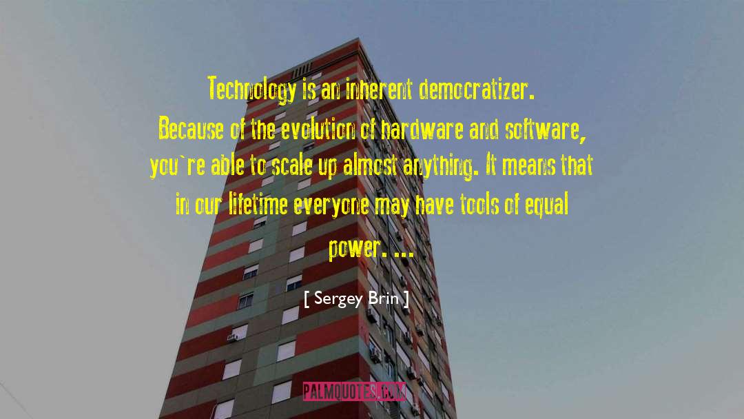 Sergey Brin Quotes: Technology is an inherent democratizer.