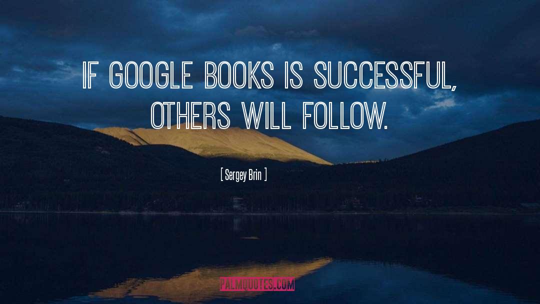 Sergey Brin Quotes: If Google Books is successful,
