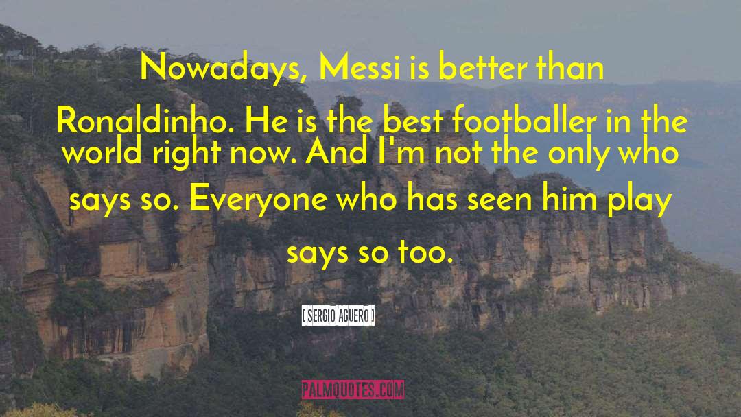 Sergio Aguero Quotes: Nowadays, Messi is better than