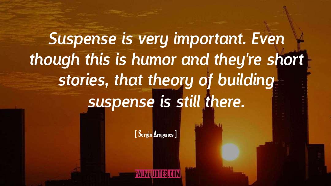 Sergio Aragones Quotes: Suspense is very important. Even