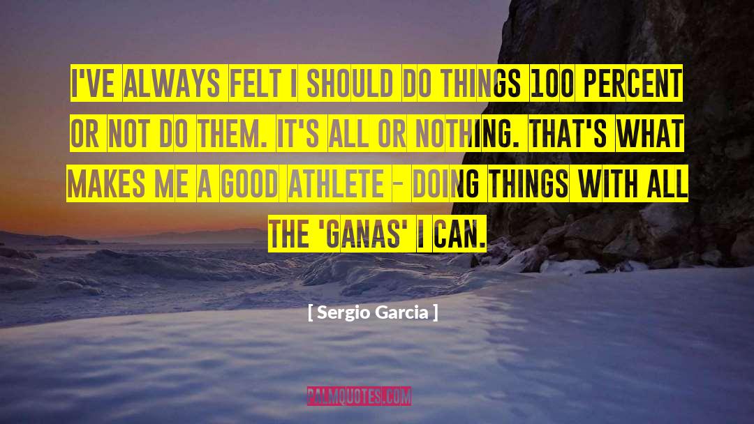 Sergio Garcia Quotes: I've always felt I should