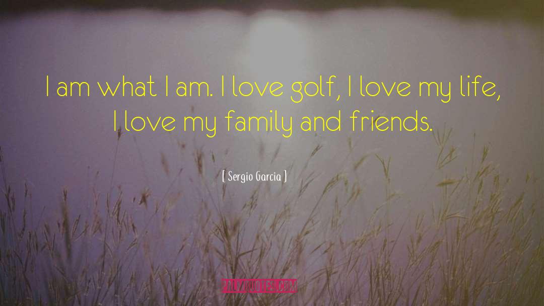 Sergio Garcia Quotes: I am what I am.